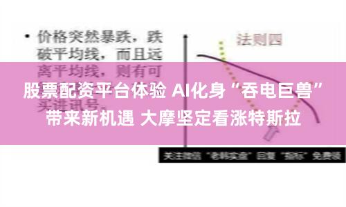 股票配资平台体验 AI化身“吞电巨兽”带来新机遇 大摩坚定看涨特斯拉