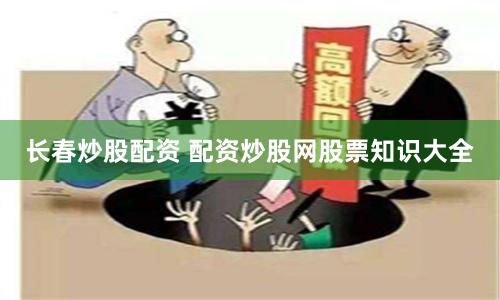 长春炒股配资 配资炒股网股票知识大全