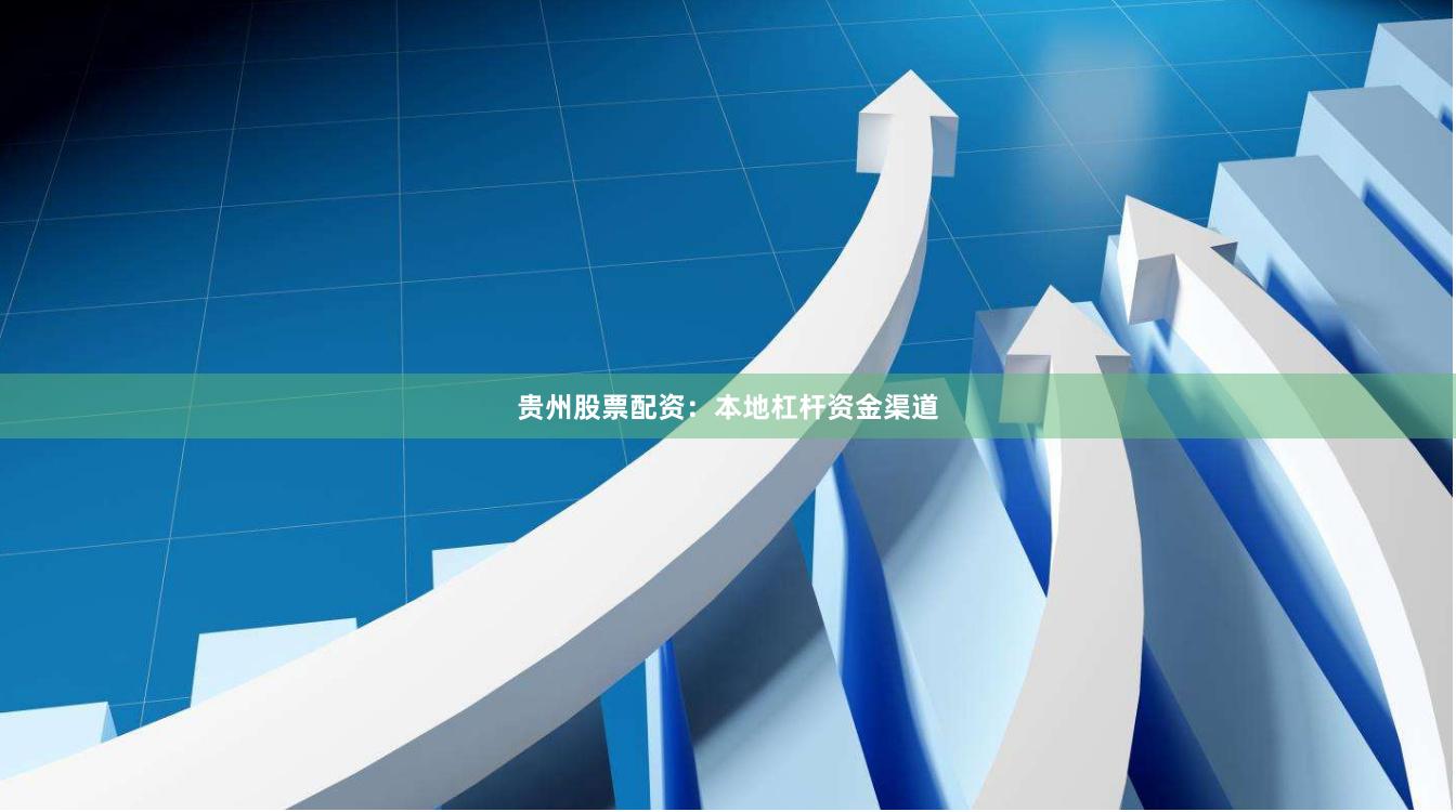 贵州股票配资：本地杠杆资金渠道