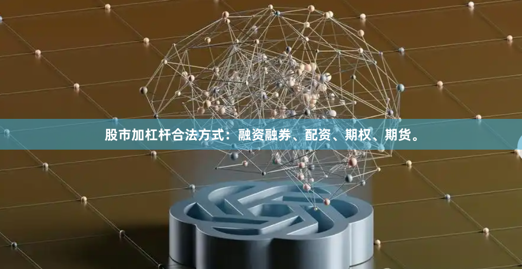 股市加杠杆合法方式：融资融券、配资、期权、期货。